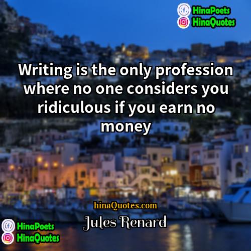 Jules Renard Quotes | Writing is the only profession where no